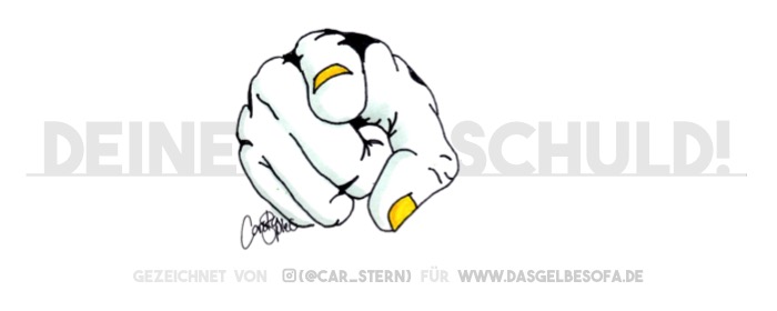 Deine Schuld! Bevor du dich herausreden willst – ja, der Finger zeigt genau auf dich! Du bist Schuld. Nur du. Du allein. Du ganz alleine. Ja, genau du. Der Finger zeigt auf dich. Du bist Schuld!